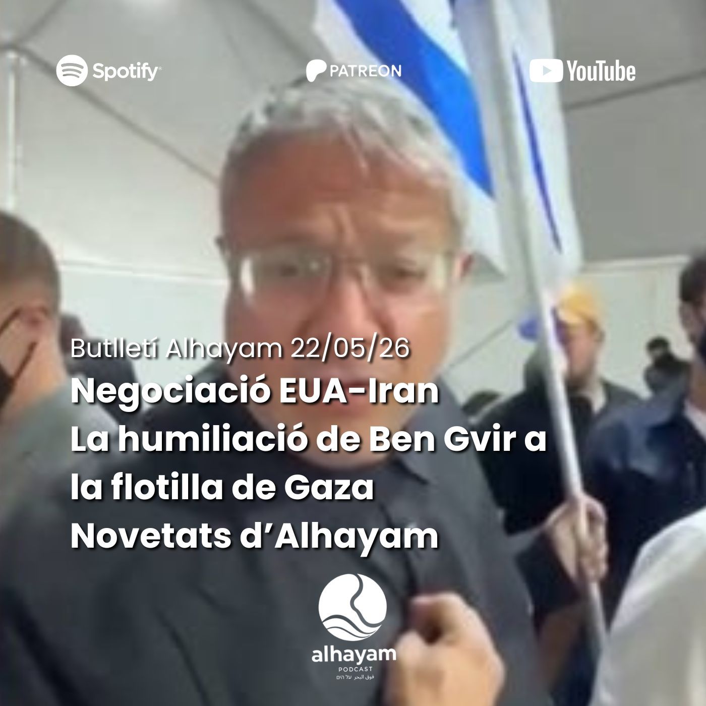 Butlletí 22/05/26: Negociacions de pau entre els EUA i l’Iran; la humiliació de Ben Gvir als activistes de la flotilla; novetats d’Alhayam episode artwork