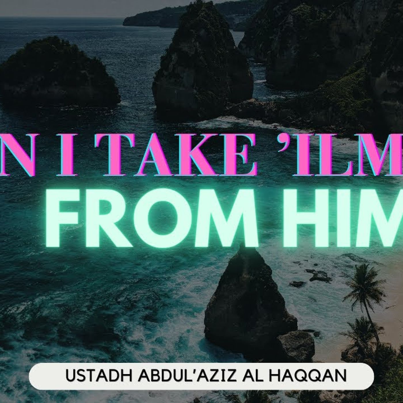 "Can I TAKE Knowledge From Him?" | Ustadh AbdulAziz Al-Haqqan حفظه الله episode artwork