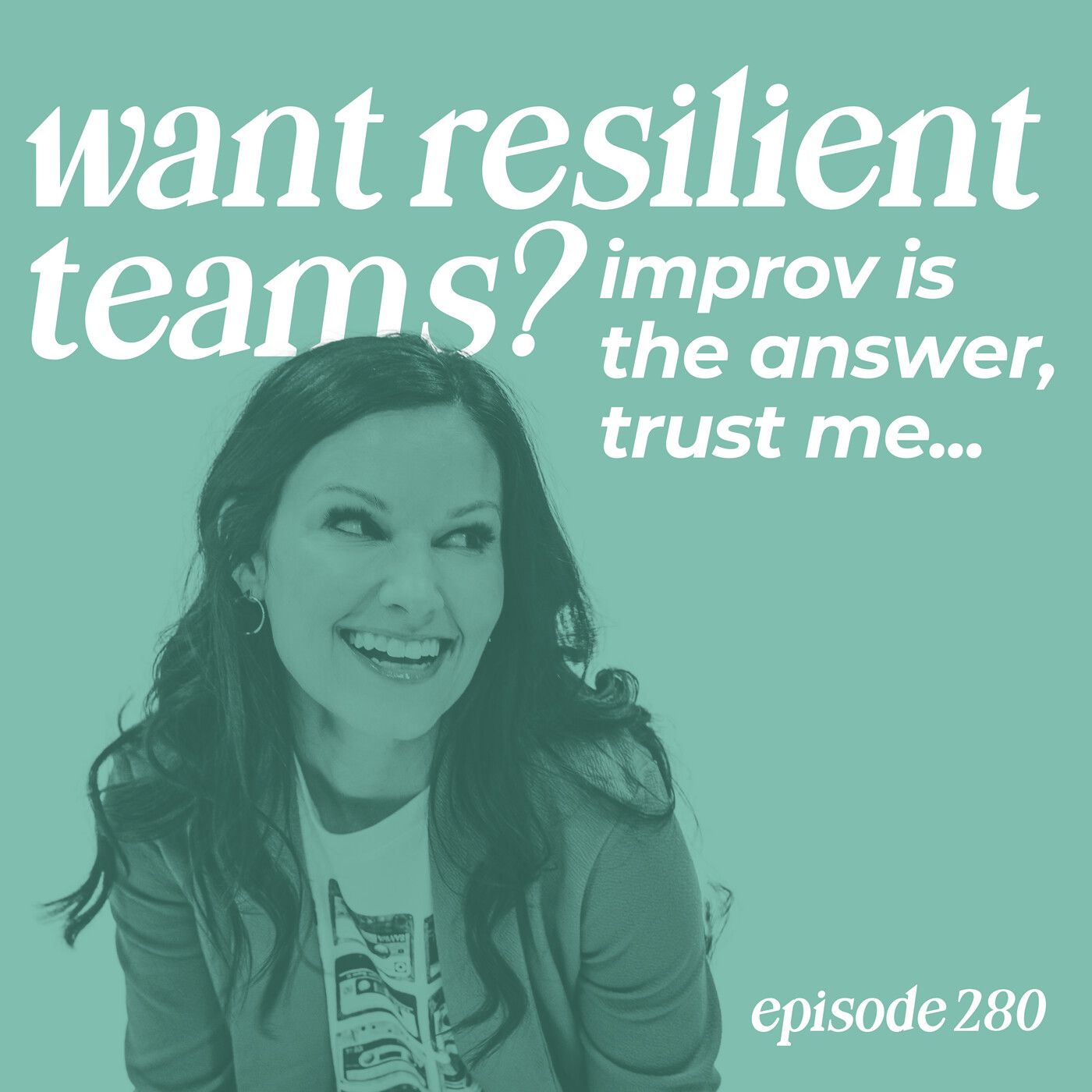 280: Want Resilient Teams? Improv Is the Answer, Trust Me