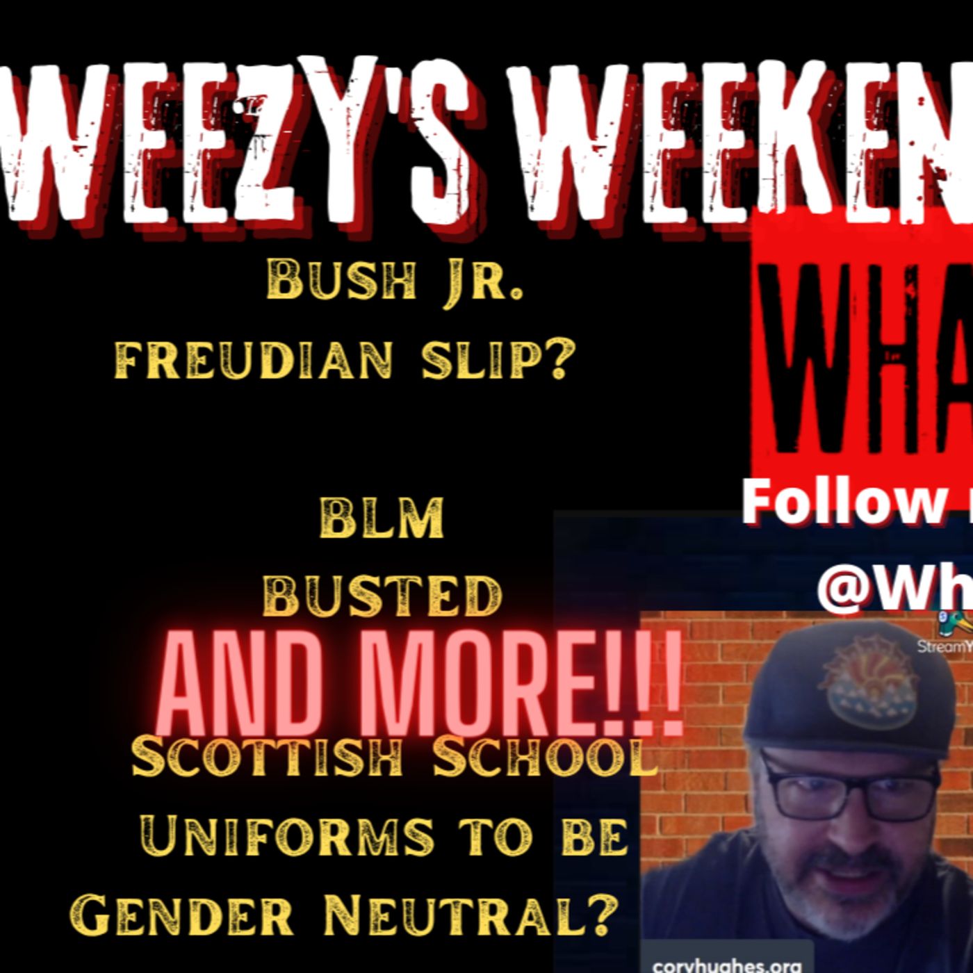 Weezy's Weekend Wind-Up #Bush #freudian #BLM Cory Hughes Joins!