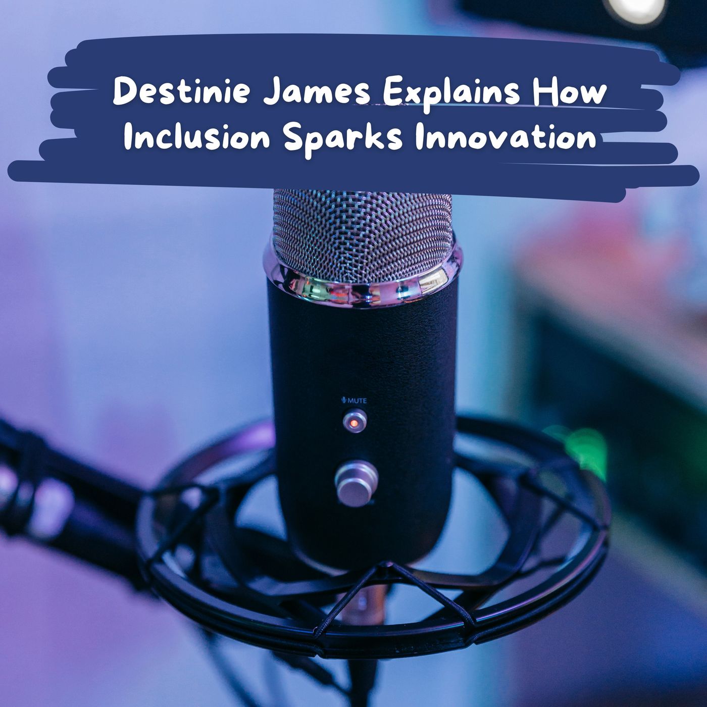 Destinie James Explains How Inclusion Sparks Innovation episode artwork