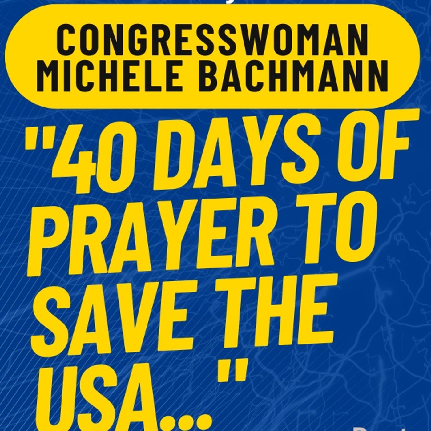 Guest: Congresswoman Michele Bachmann: ”40 Days of Prayer to Save the USA!” episode artwork