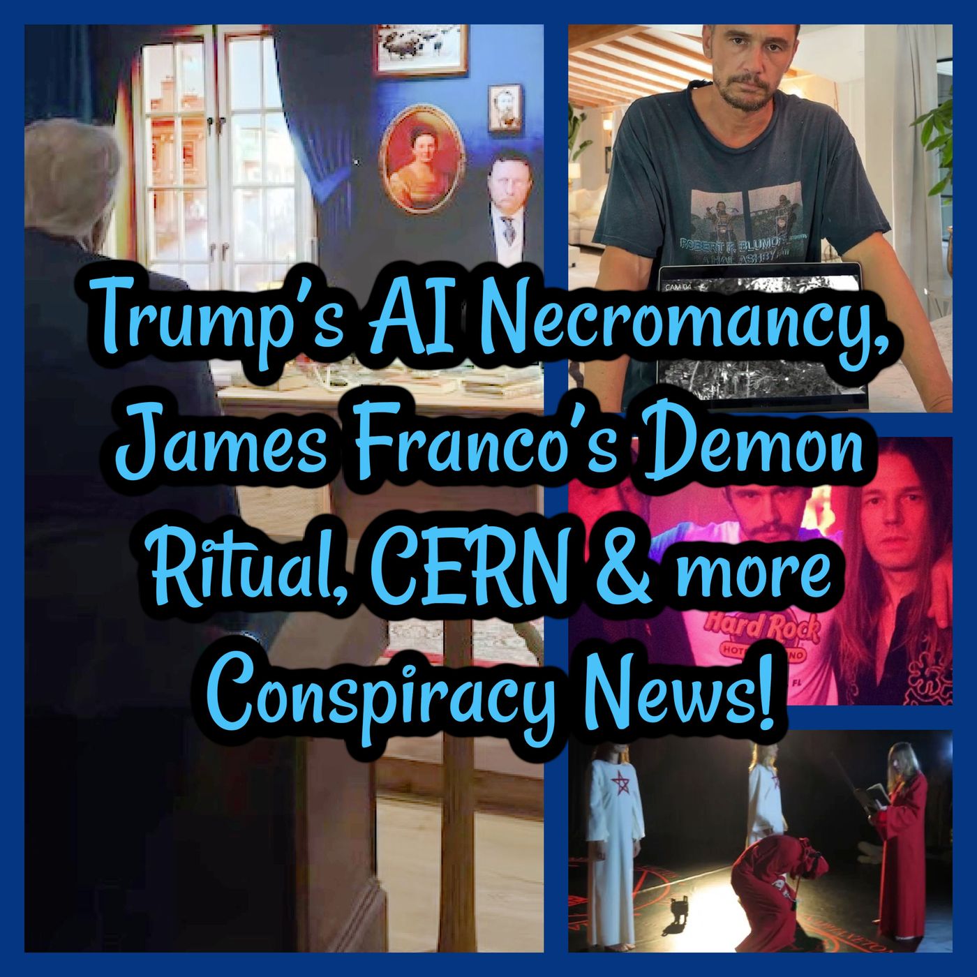 James Franco’s Demon Ritual, CERN, Trump’s AI Necromancy & more Conspiracy News! BONUS episode artwork