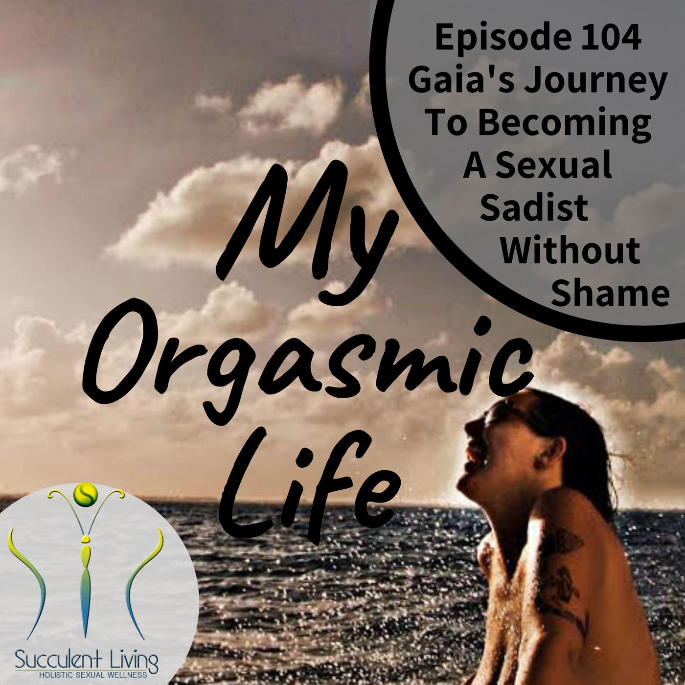 My Orgasmic Life - BDSM- Kink- Gaia’s Journey of becoming a Sexual Sadist without shame EP.104