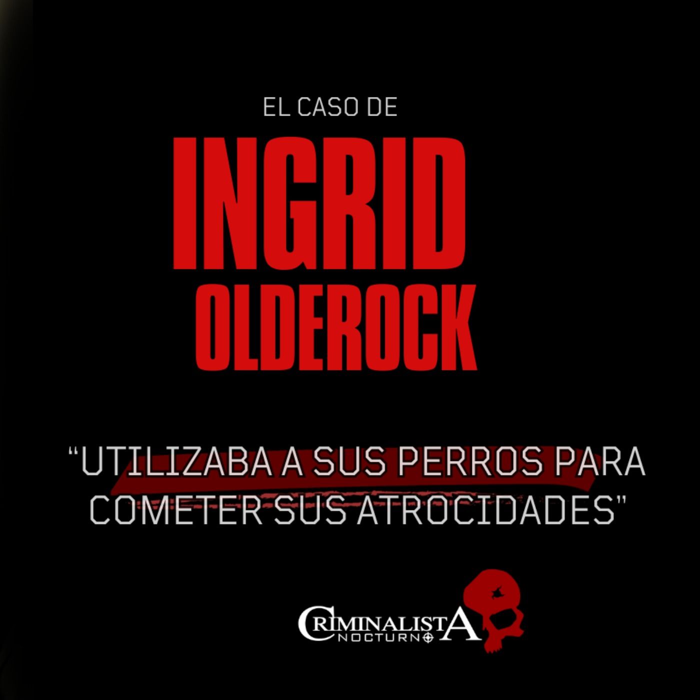 El caso de Ingrid Olderock "La dama de los perros" | Criminalista Nocturno