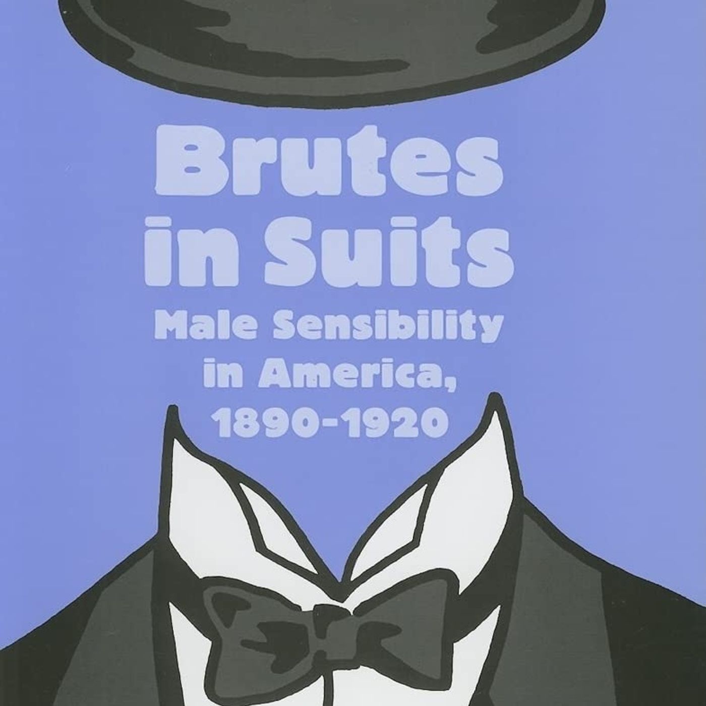 Brutes in Suits: Male Sensibility in America