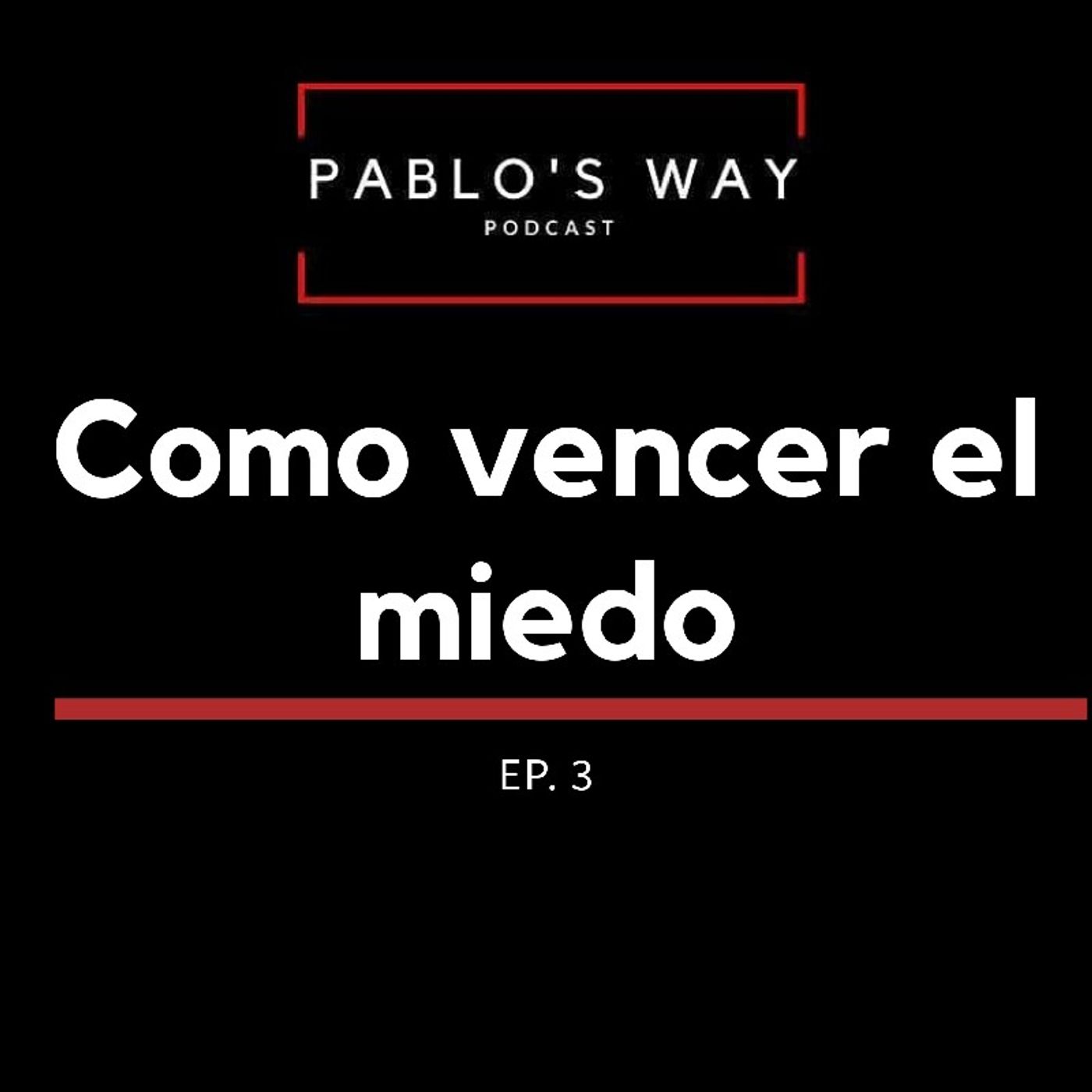 Pablo's Way Podcast- Ep. 3 Como Vencer El Miedo