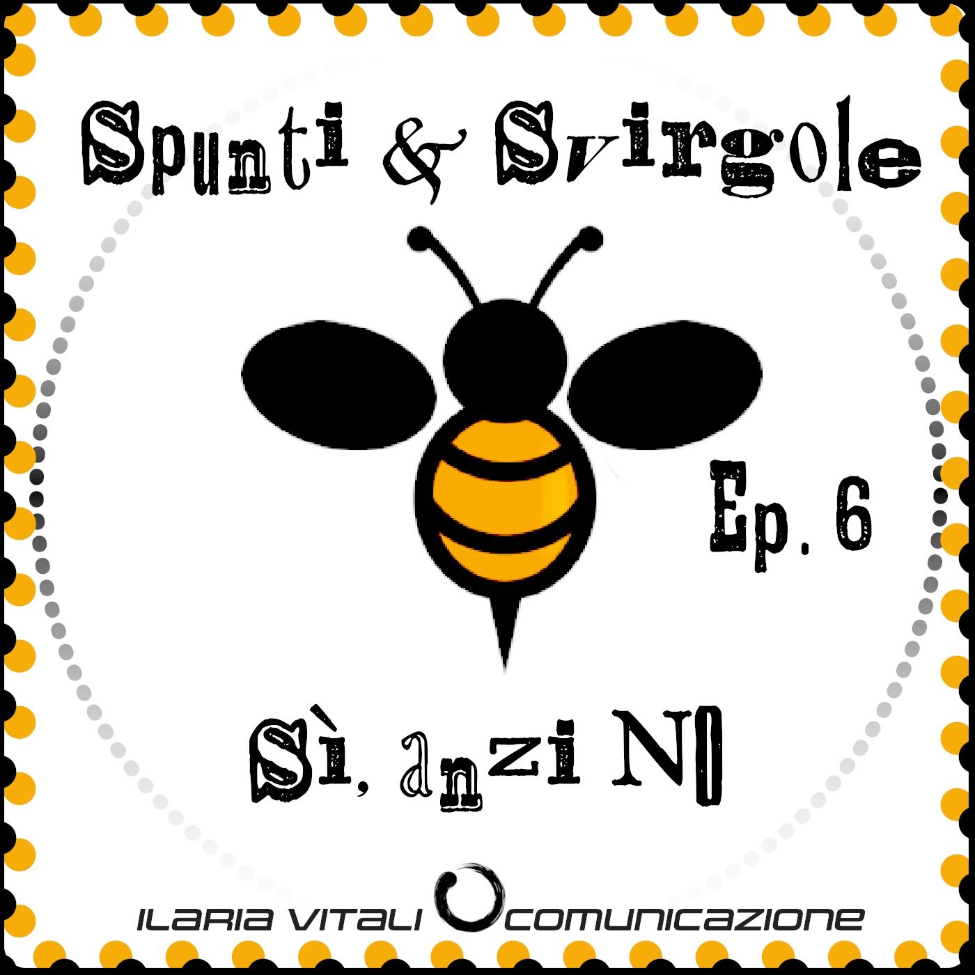 Ep. 6 Spunti & Svirgole - Sì, anzi No.