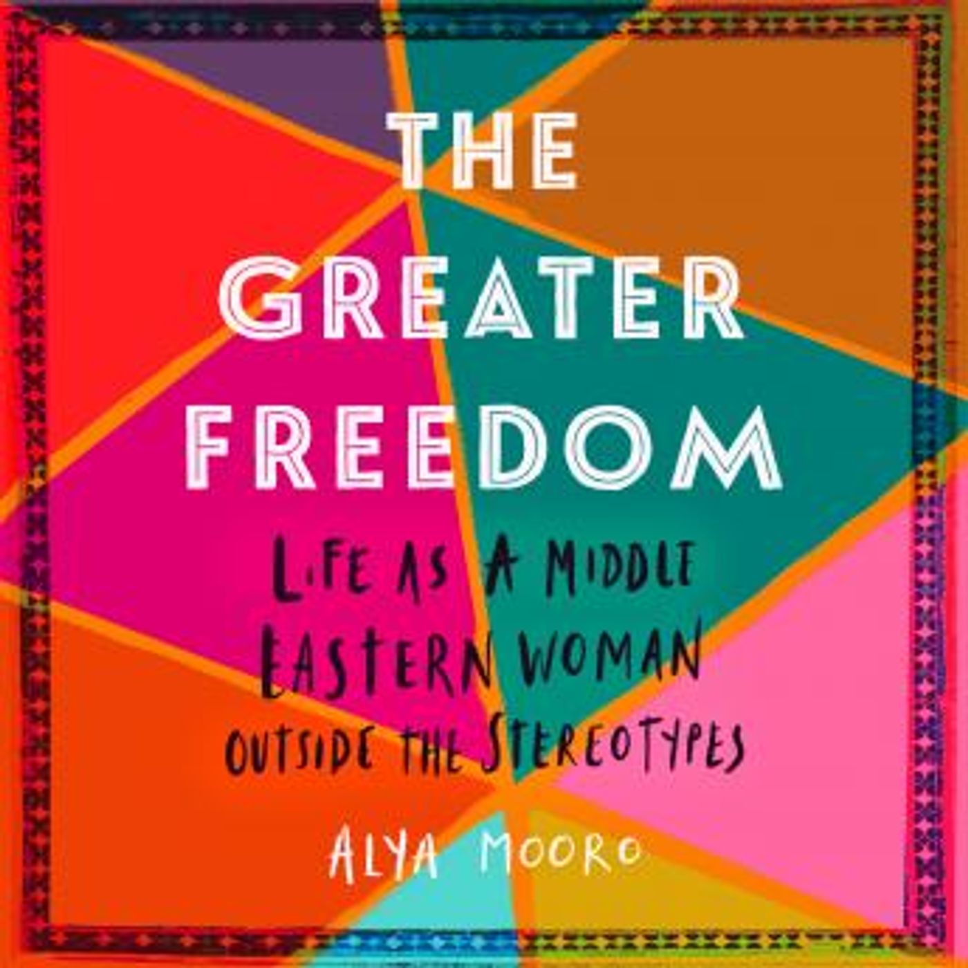 The Greater Freedom: Life as a Middle Eastern Woman Outside the Stereotypes by Alya Mooro episode artwork