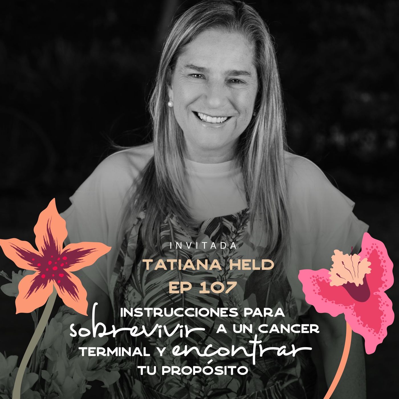 EP107 Sobrevivir a un cáncer terminal y encontrar tu propósito - Tatiana Held - IPF - María José Ramírez