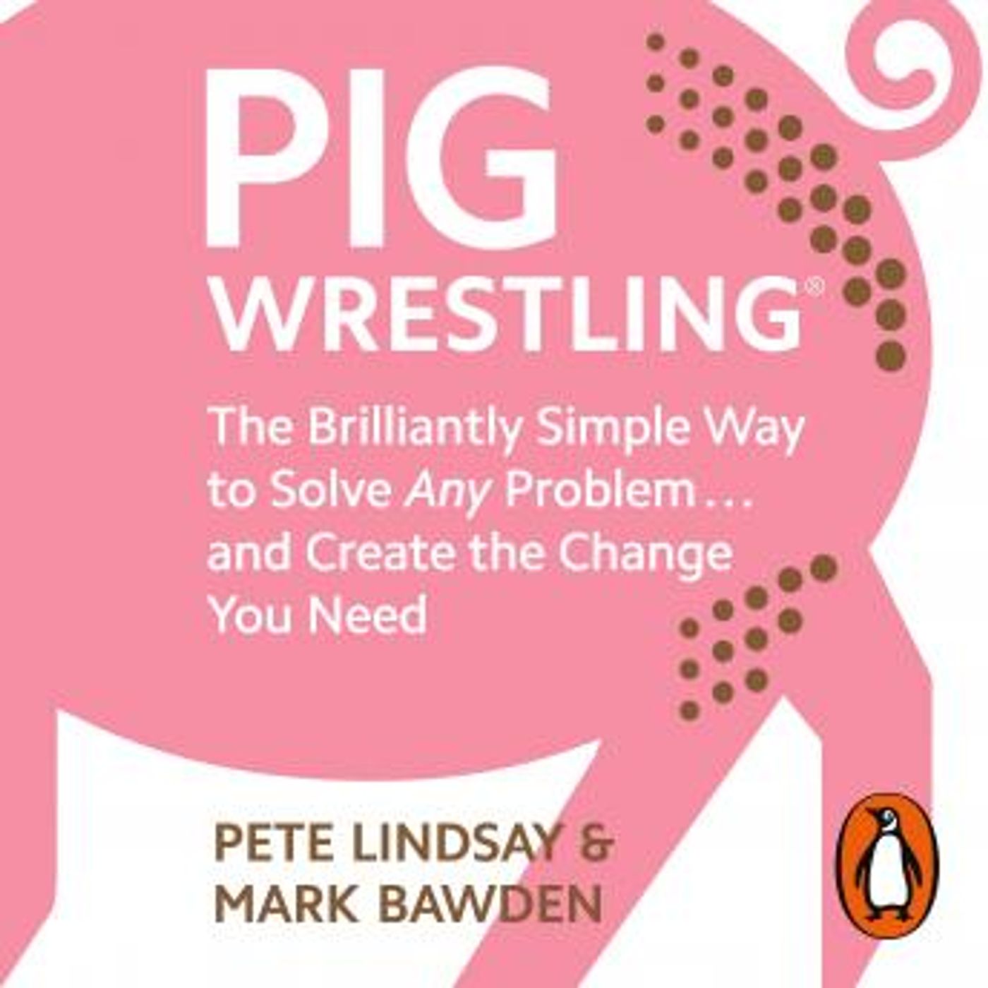 Pig Wrestling: The Brilliantly Simple Way to Solve Any Problem… and Create the Change You Need by Mark Bawden, Pete Lindsay episode artwork