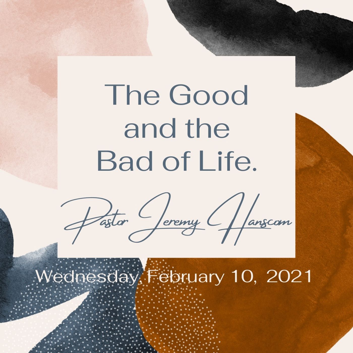 Pastor Jeremy Hanscom- The Good and Bad of Life. Wed, Feb 10, 2021.
