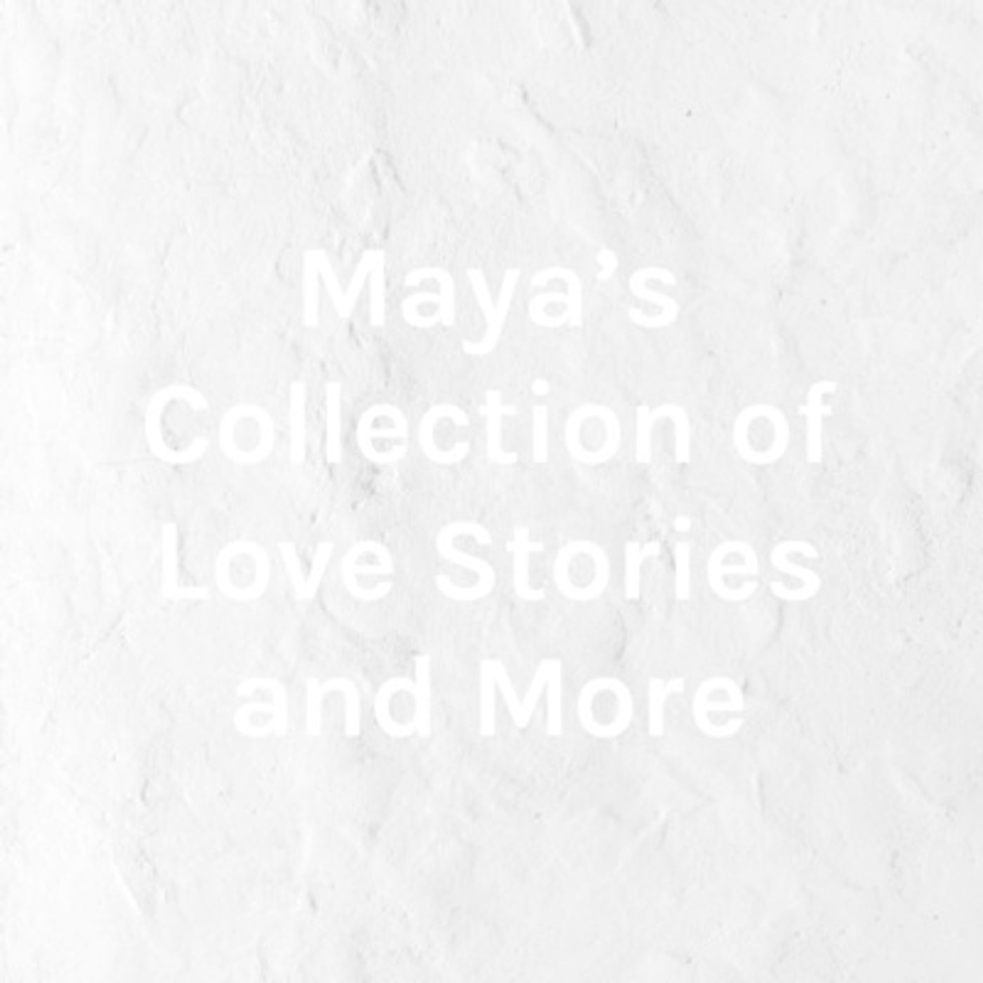 Maya\'s Collection of Love Stories and More