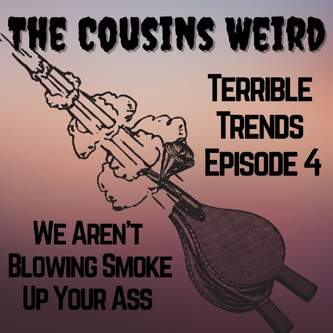 Terrible Trends Episode 4- We Aren't Blowing Smoke Up Your Ass episode artwork