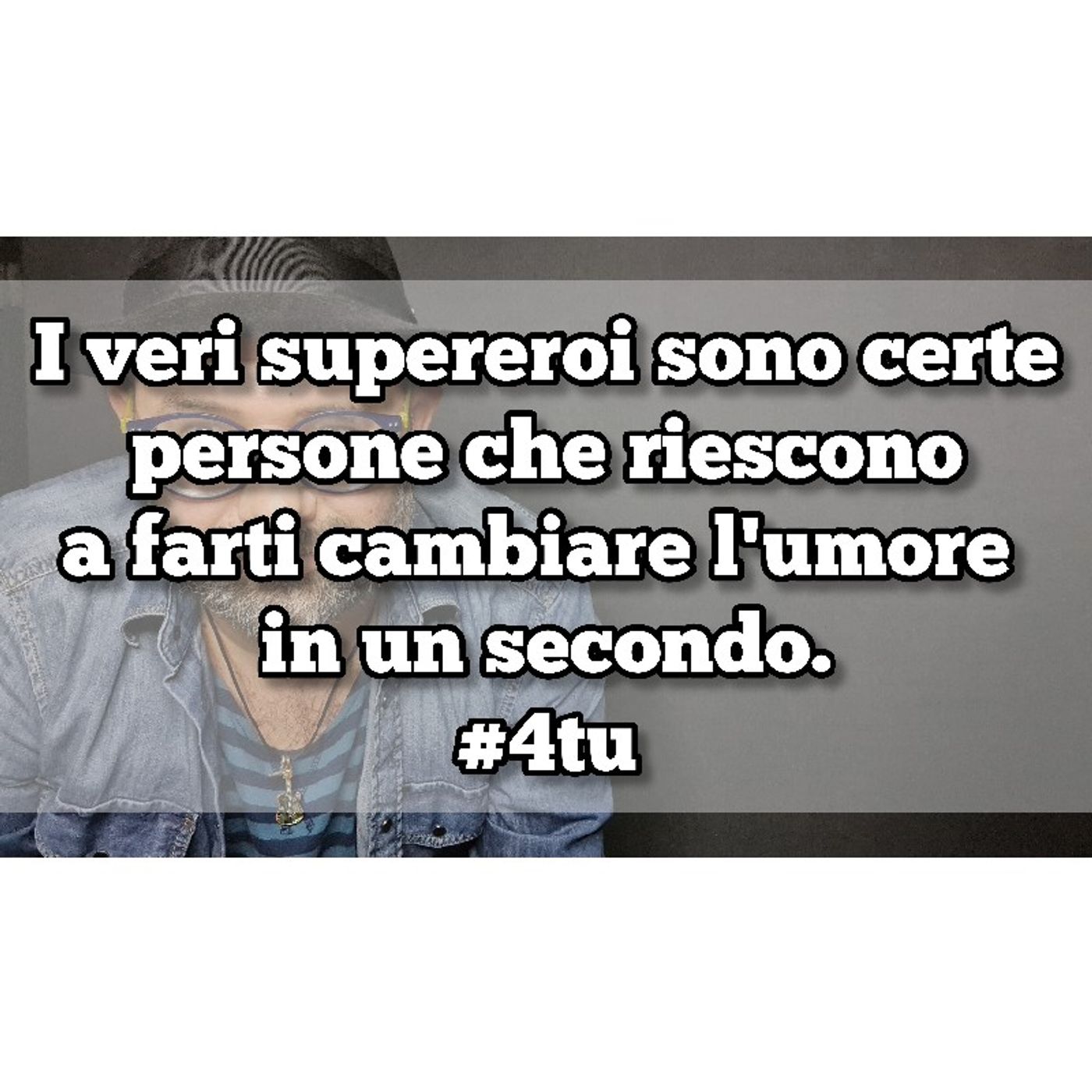 Episodio 1398 - veri supereroi sono certe
persone che riescono
a farti cambiare l'umore 
in un secondo.
#4tu episode artwork