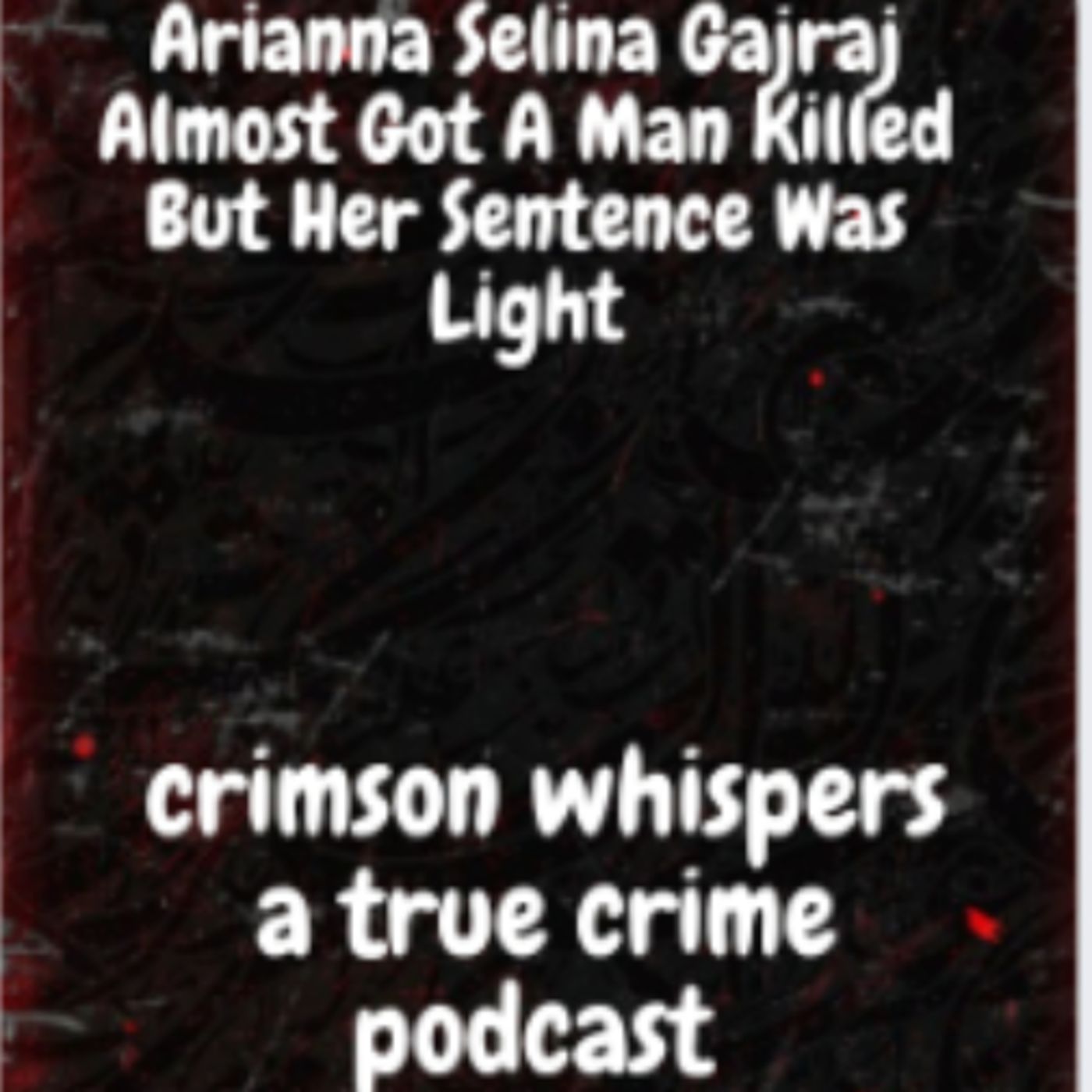 Arianna Selina Gajraj Almost Got A Man Killed But Her Sentence Was Light episode artwork