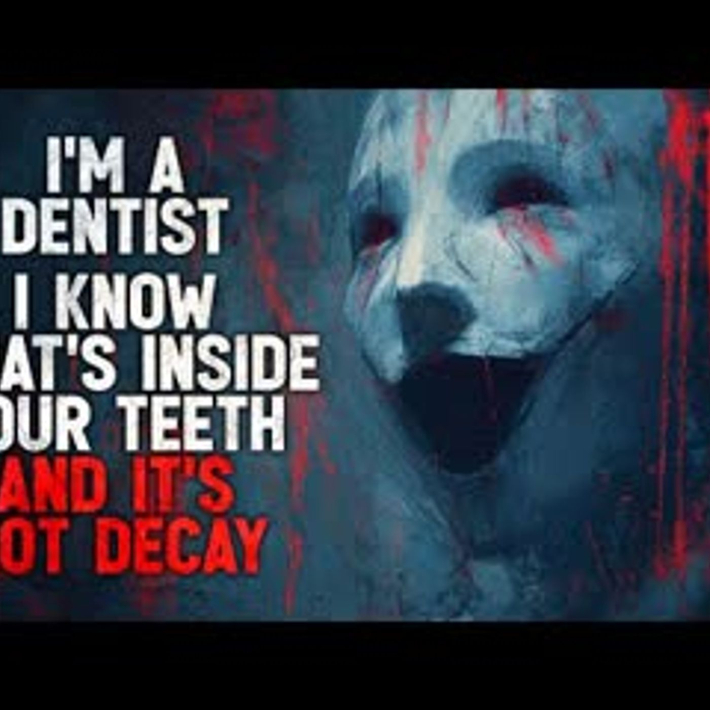 "I’m a Dentist. I Know What’s Inside Your Teeth, And It’s Not Decay" Creepypasta