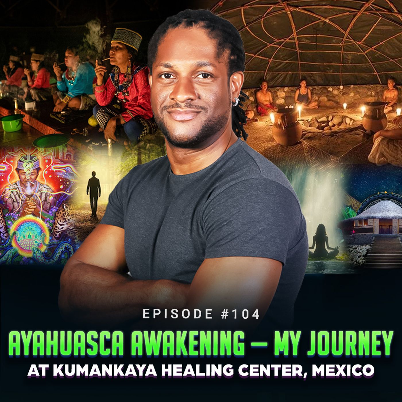 Episode #104 - Ayahuasca Awakening — My Journey at Kumankaya Healing Center, Mexico