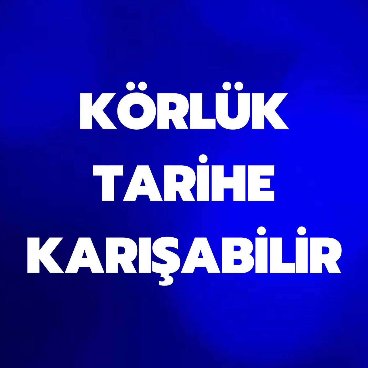 KÖRLÜK TARİHE KARIŞABİLİR