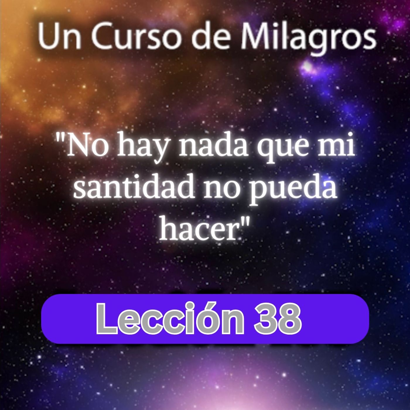 LECCIÓN 38 - No hay nada que mi santidad no pueda hacer. Libro de Ejercicios. Un Curso de Milagros (con fondo musical) episode artwork