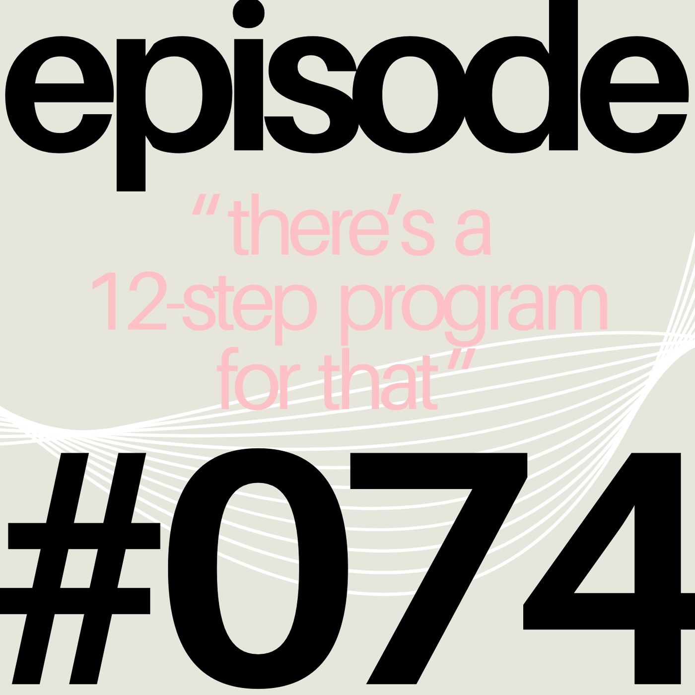 There's a 12-Step Program for That | #074