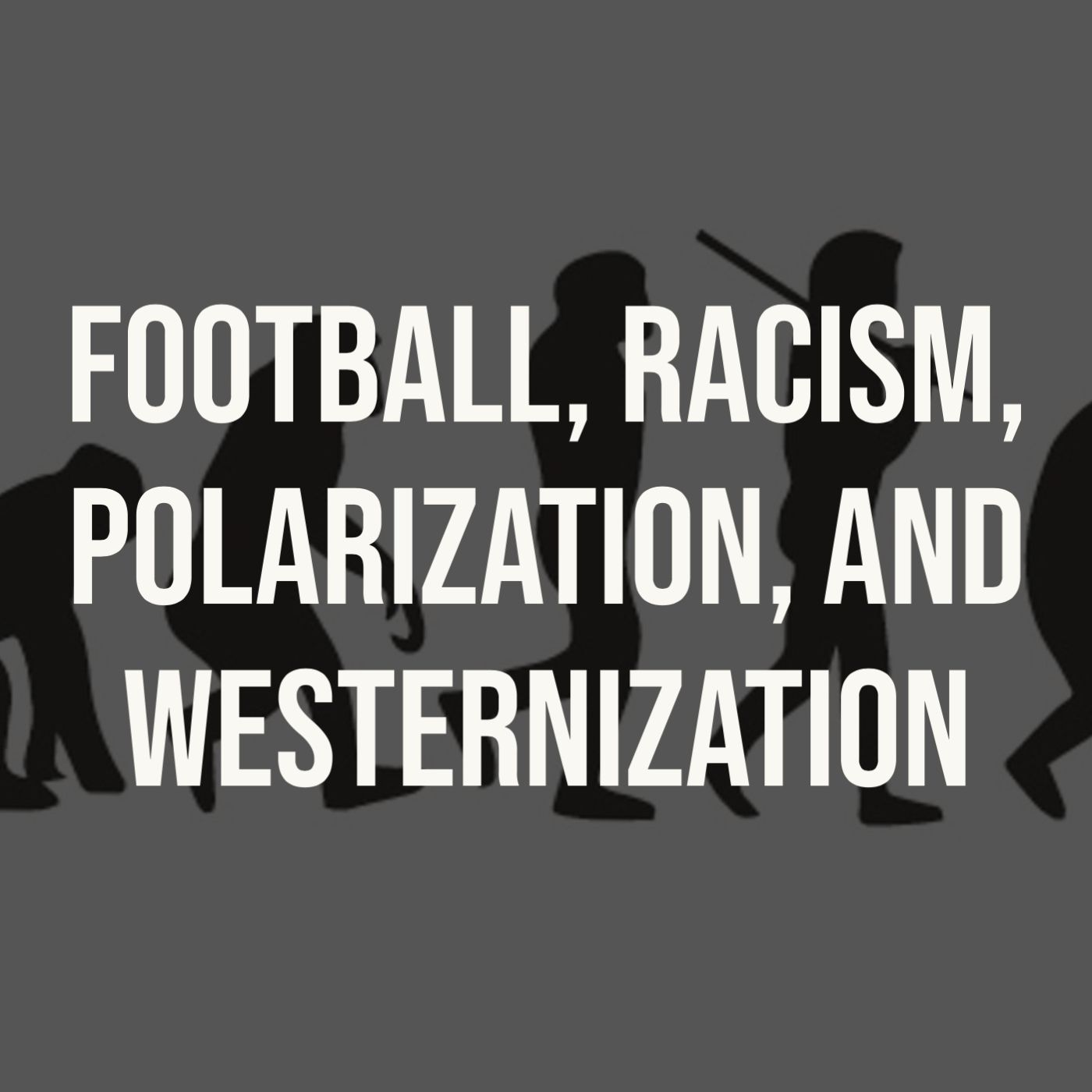 cover of episode Football, Racism, Polarization, and Westernization