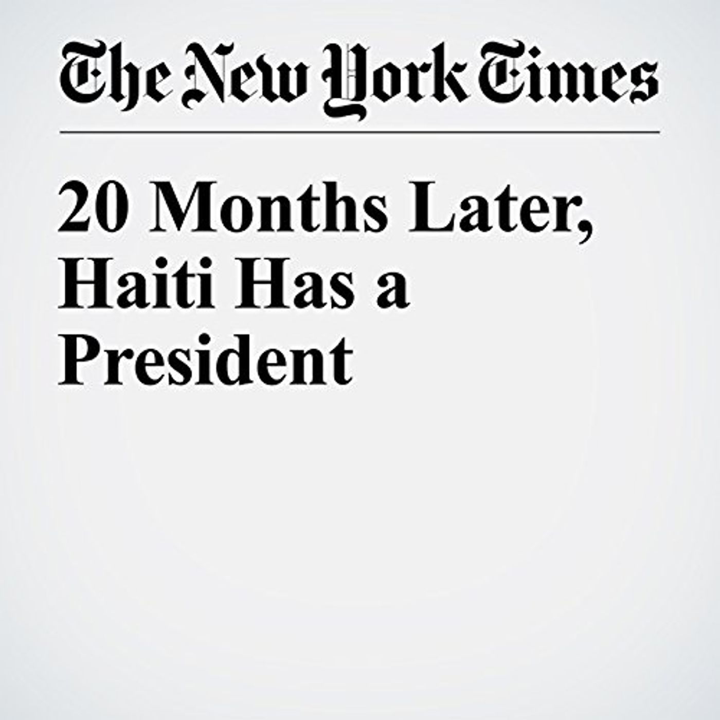 20 Months Later, Haiti Has a President Audiobook by Frances Robles episode artwork