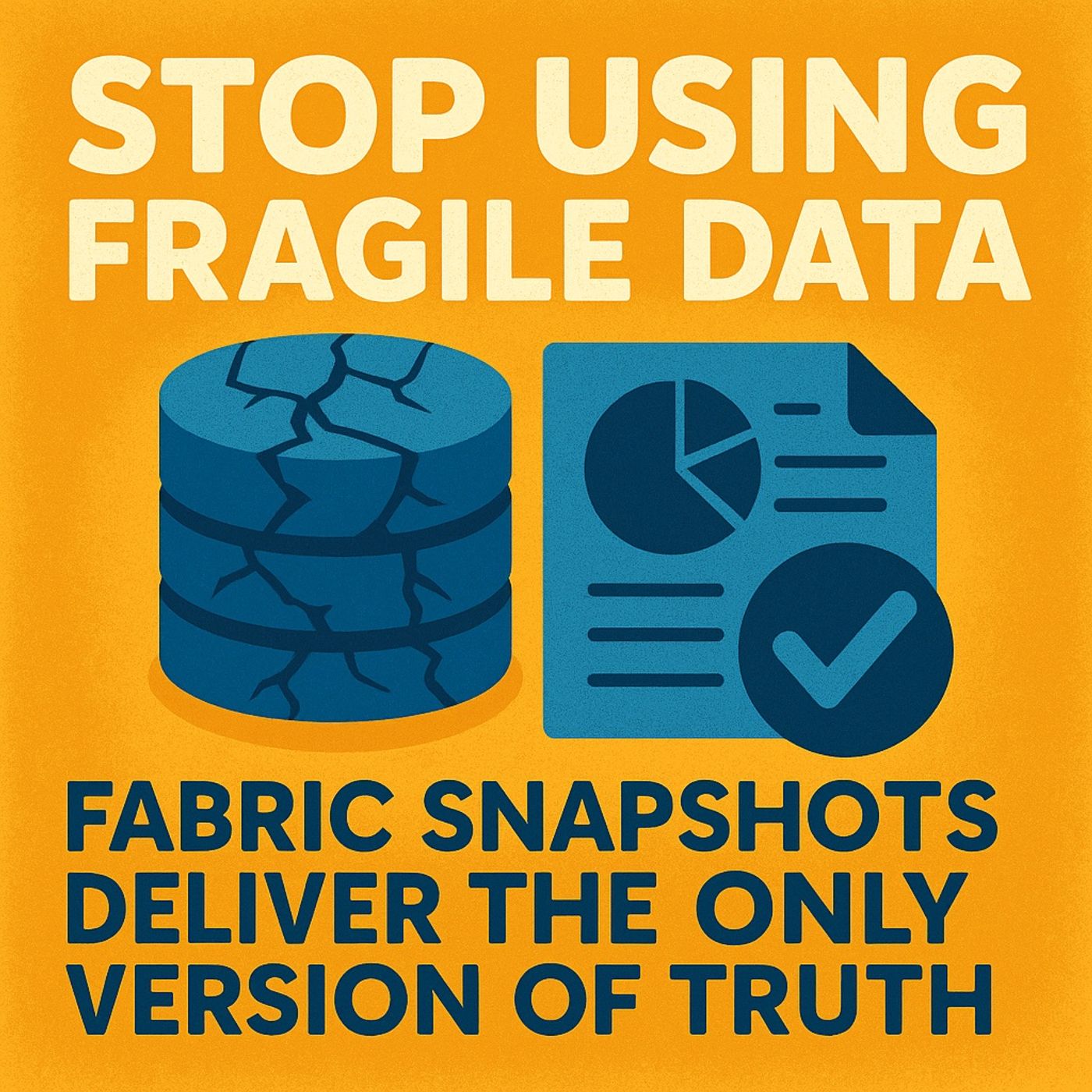 Stop Using Fragile Data: Fabric Snapshots Deliver The ONLY Version of Truth
