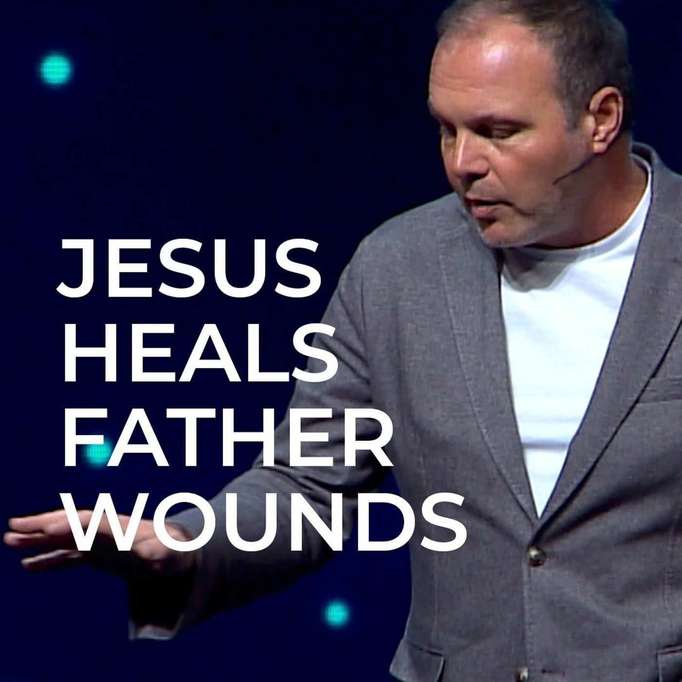 Jesus Heals Father Wounds