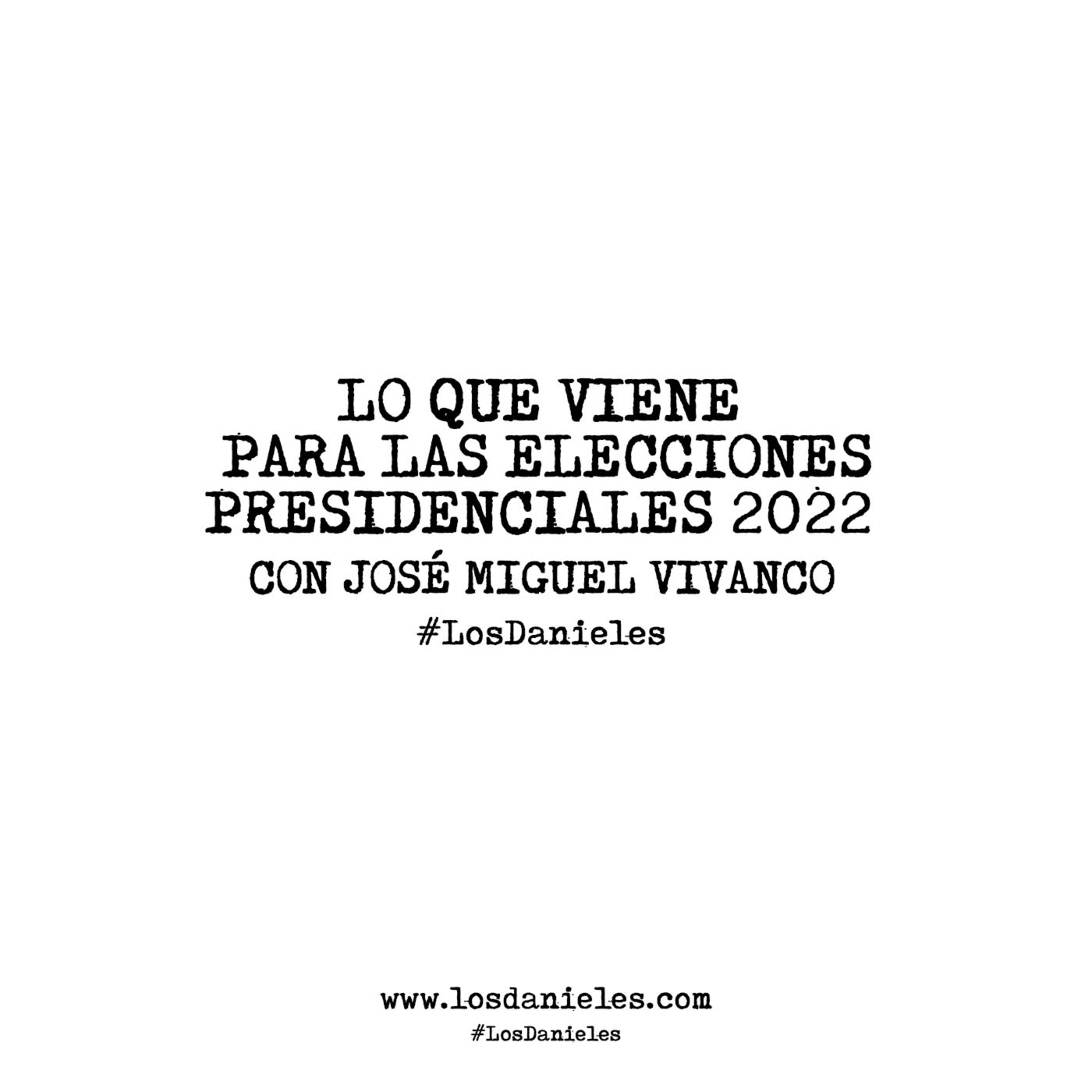 LO QUE VIENE PARA LAS ELECCIONES PRESIDENCIALES 2022 | Con José Miguel Vivanco