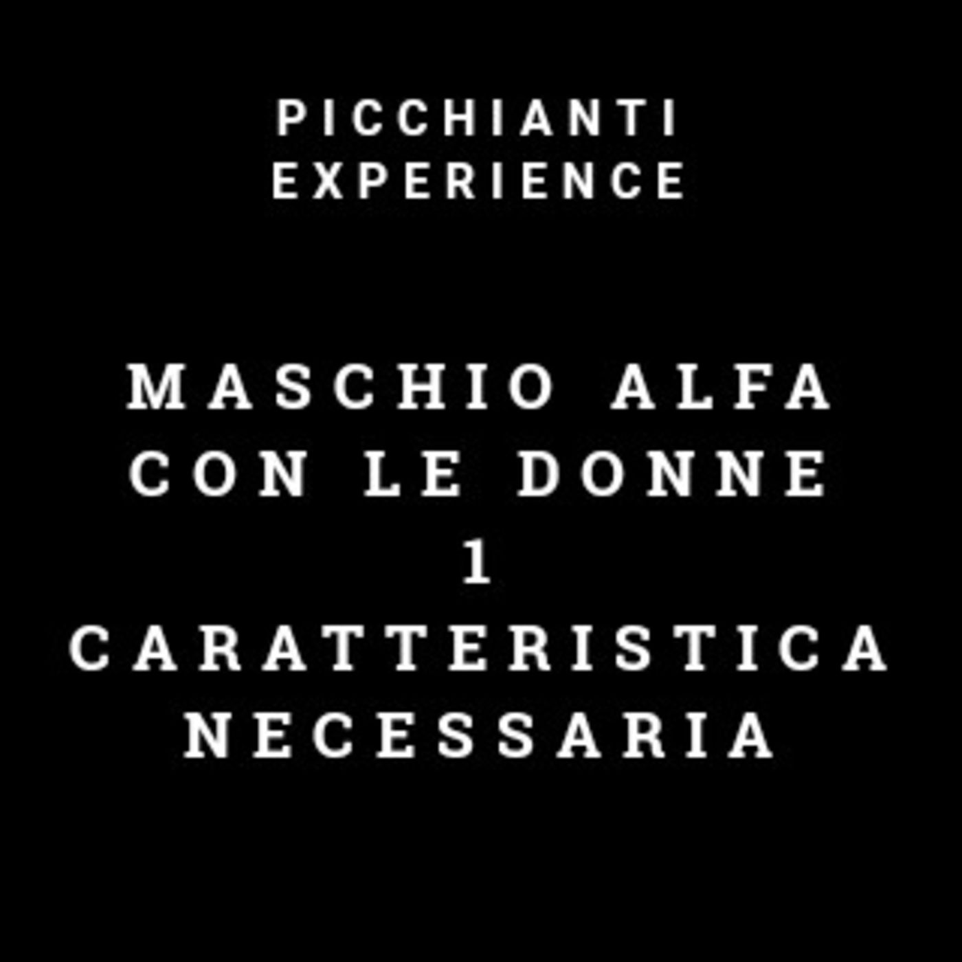 Picchianti Experience #61 - Maschio Alfa con le donne: 1 caratteristica fondamentale