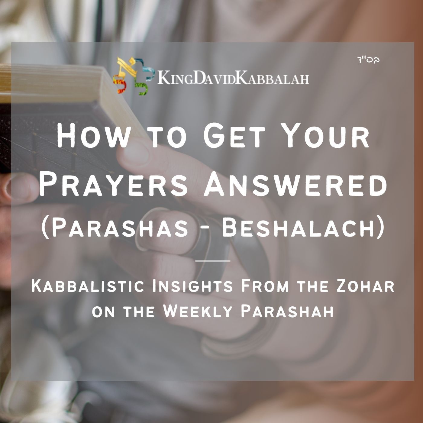 How to Get Your Prayers Answered - Kabbalistic Inspiration on the Parasha from the Zohar