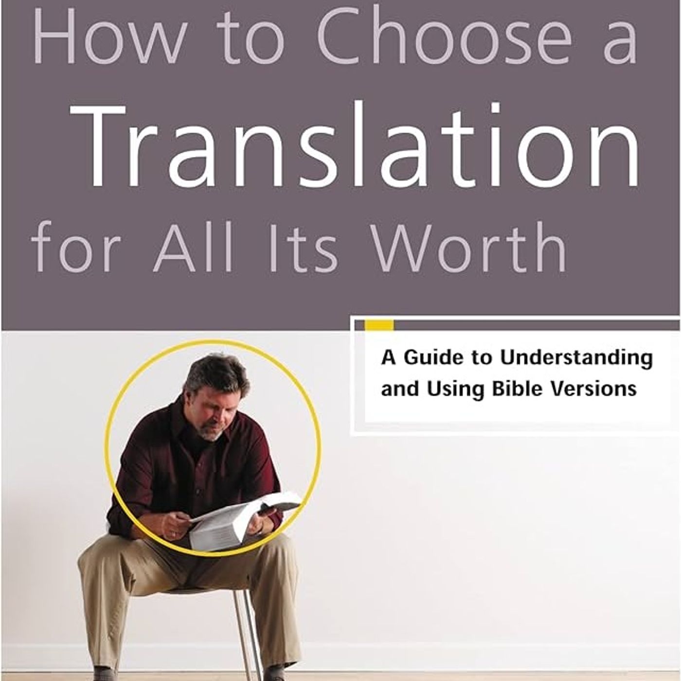How to Choose a Translation for All Its Worth: A Guide to Understanding and Using Bible Versions