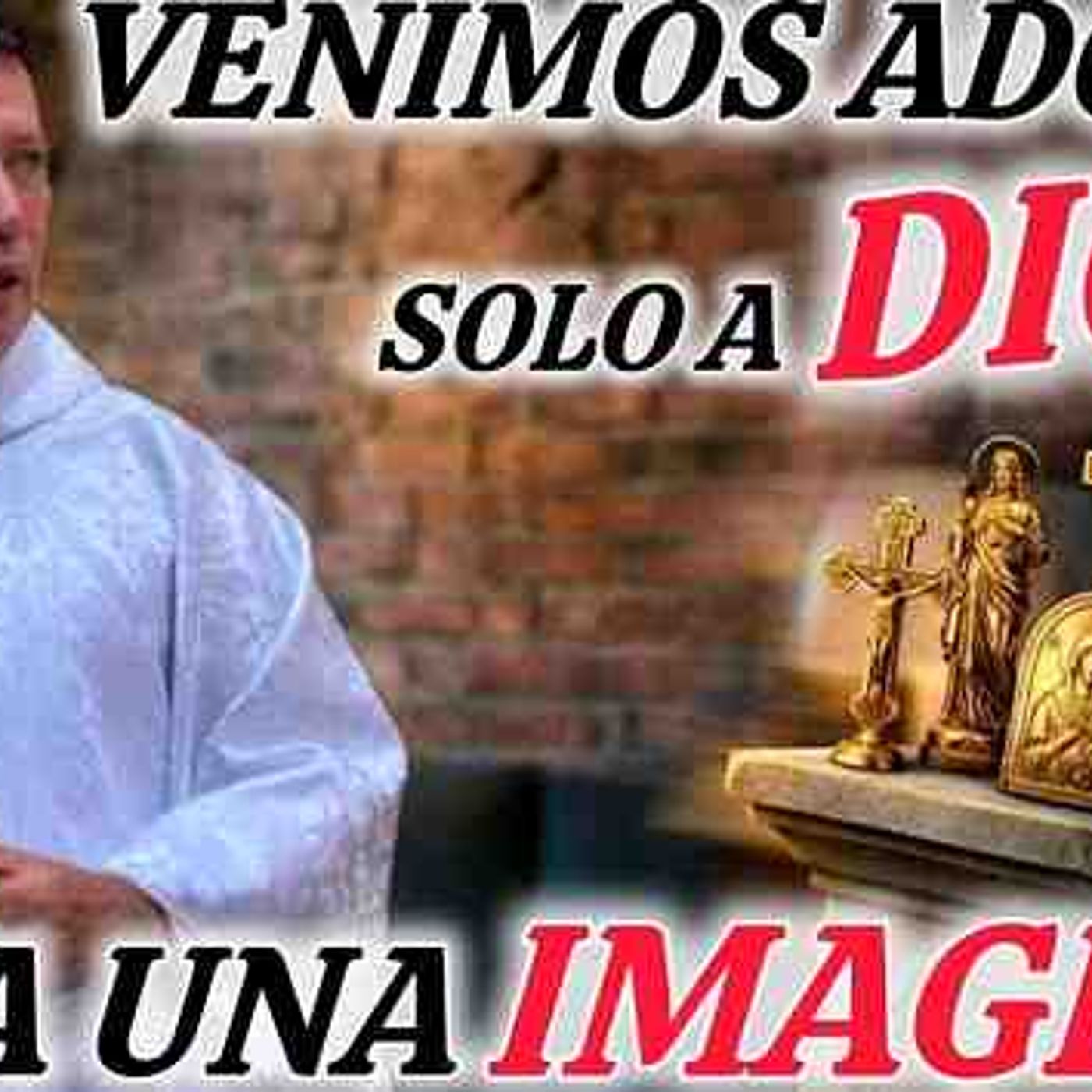 103-26_ DIOS NO ES UNA IMAGENAcompáñame ADORAR al VERDADERO REY DE REYES_ Padre Luis Toro episode artwork