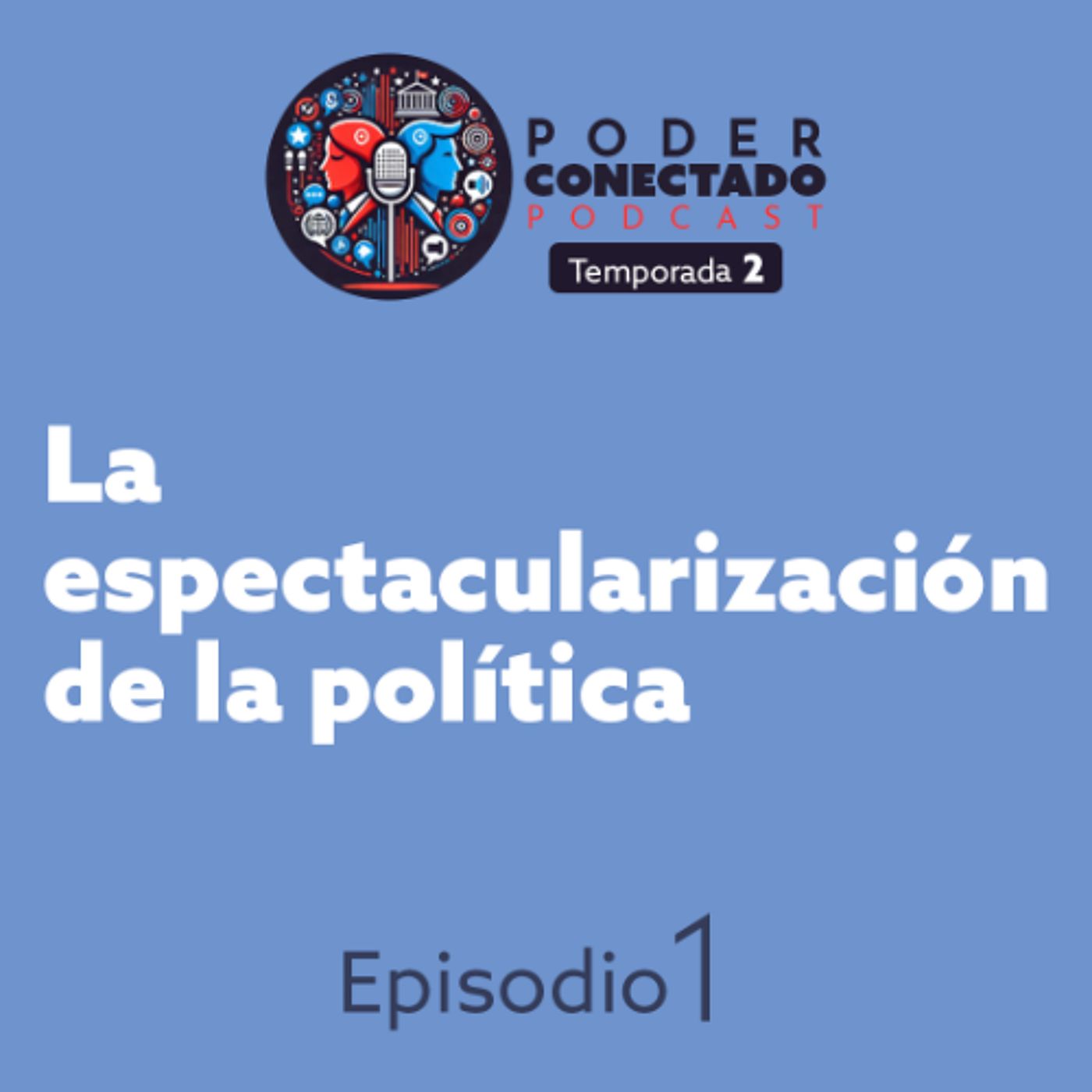 La espectacularización de la política | Poder Conectado Ep.1 Temp.2 episode artwork