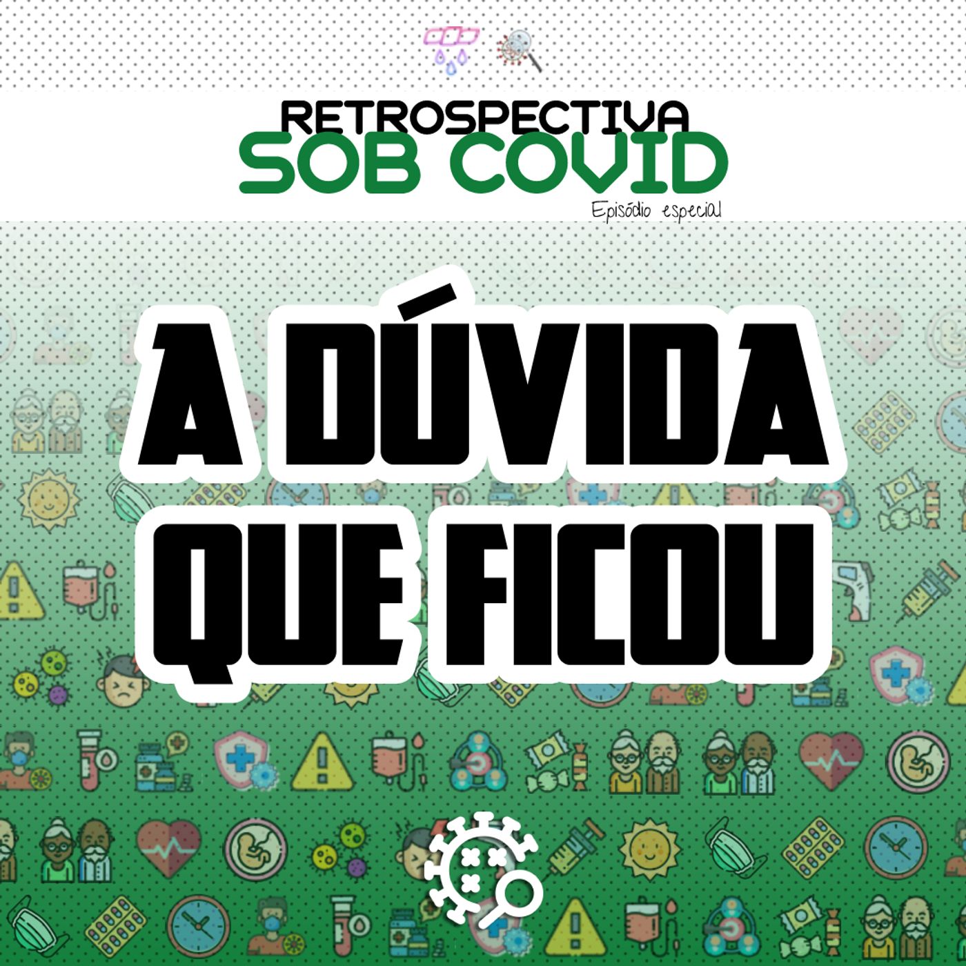 Sob COVID #023 - "RETROSPECTIVA: A Dúvida que ficou" episode artwork