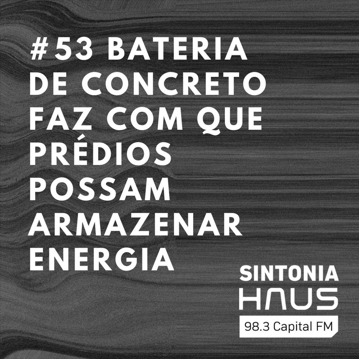 Pesquisadores criam bateria de concreto que faz com que prédios possam armazenar energia | SINTONIA HAUS #53 episode artwork