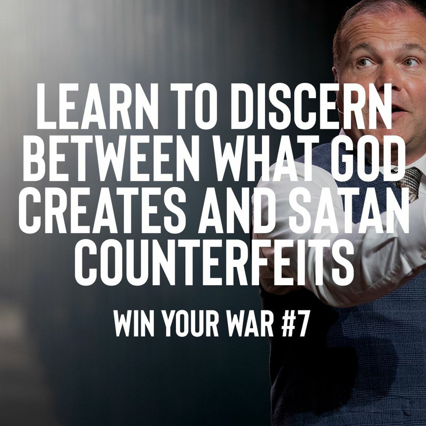 Win Your War #7 - Learn to Discern Between what God Creates and Satan Counterfeits