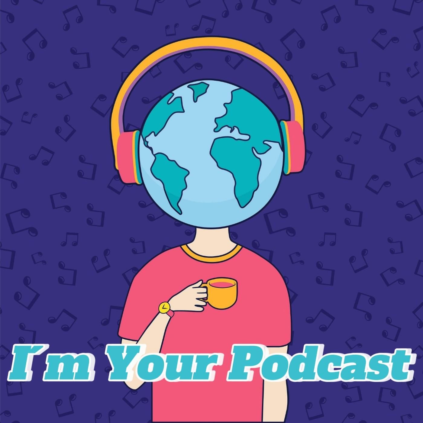 I'm your podcast