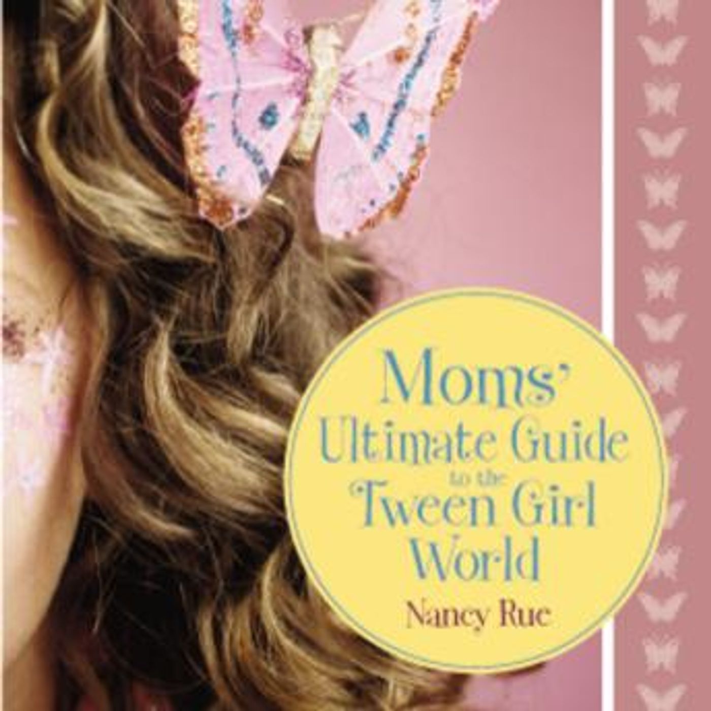 Moms' Ultimate Guide to the Tween Girl World by Nancy N. Rue episode artwork