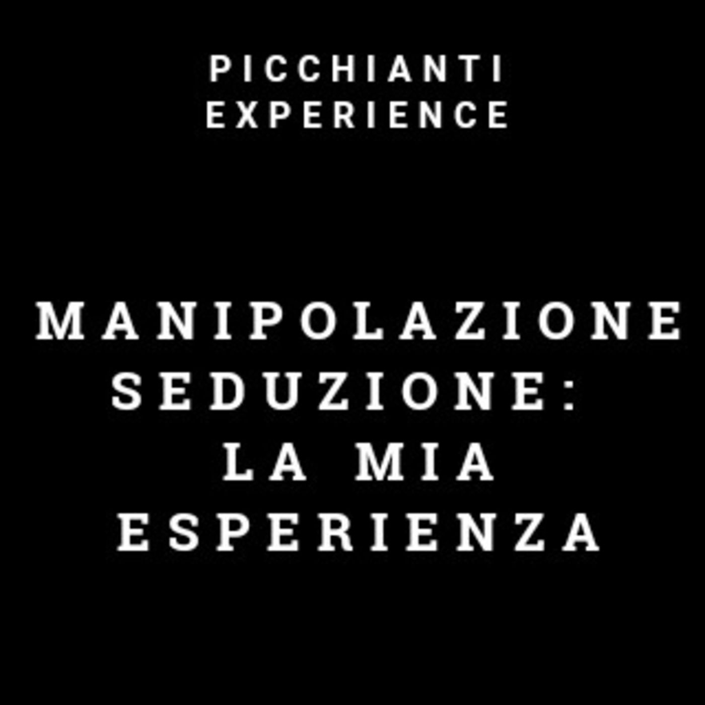 Picchianti Experience #35 - Manipolazione e seduzione: la mia esperienza