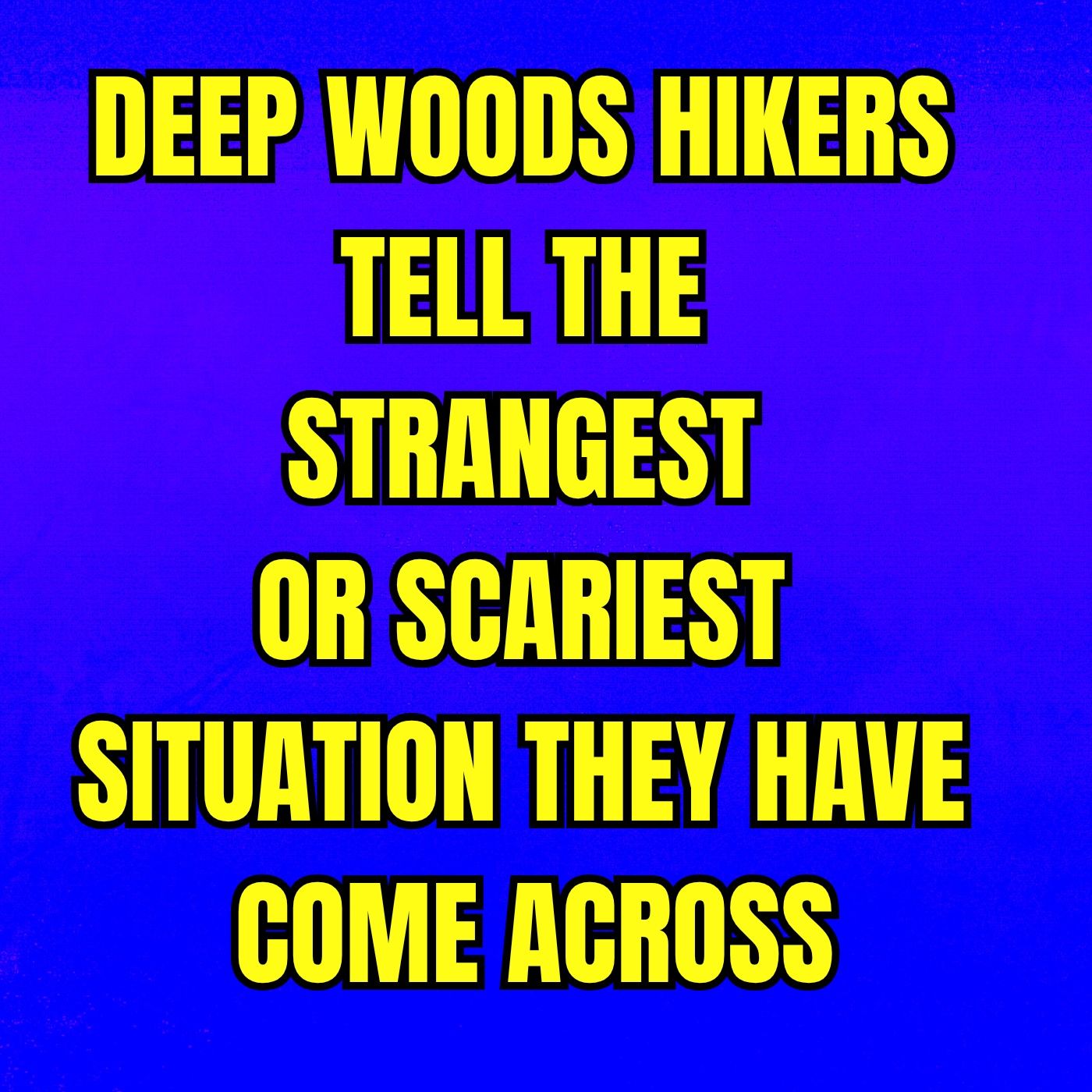 Deep Woods Hikers Tell The Strangest Or Scariest Situation They Have Come Across