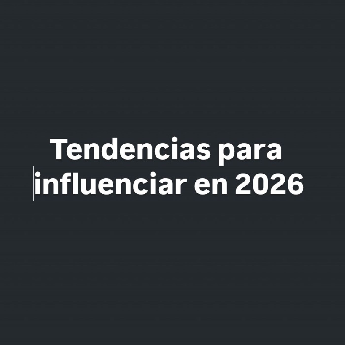 Cómo influenciar en 2026. Tendencias.