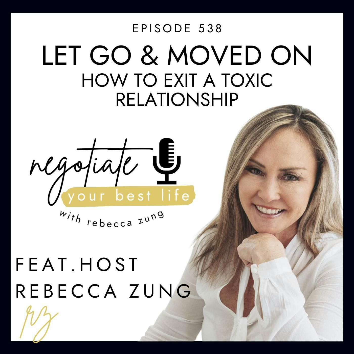 Let GO and Moved ON: How to Exit a Toxic Relationship with Rebecca Zung on Negotiate Your Best Life #538 episode artwork