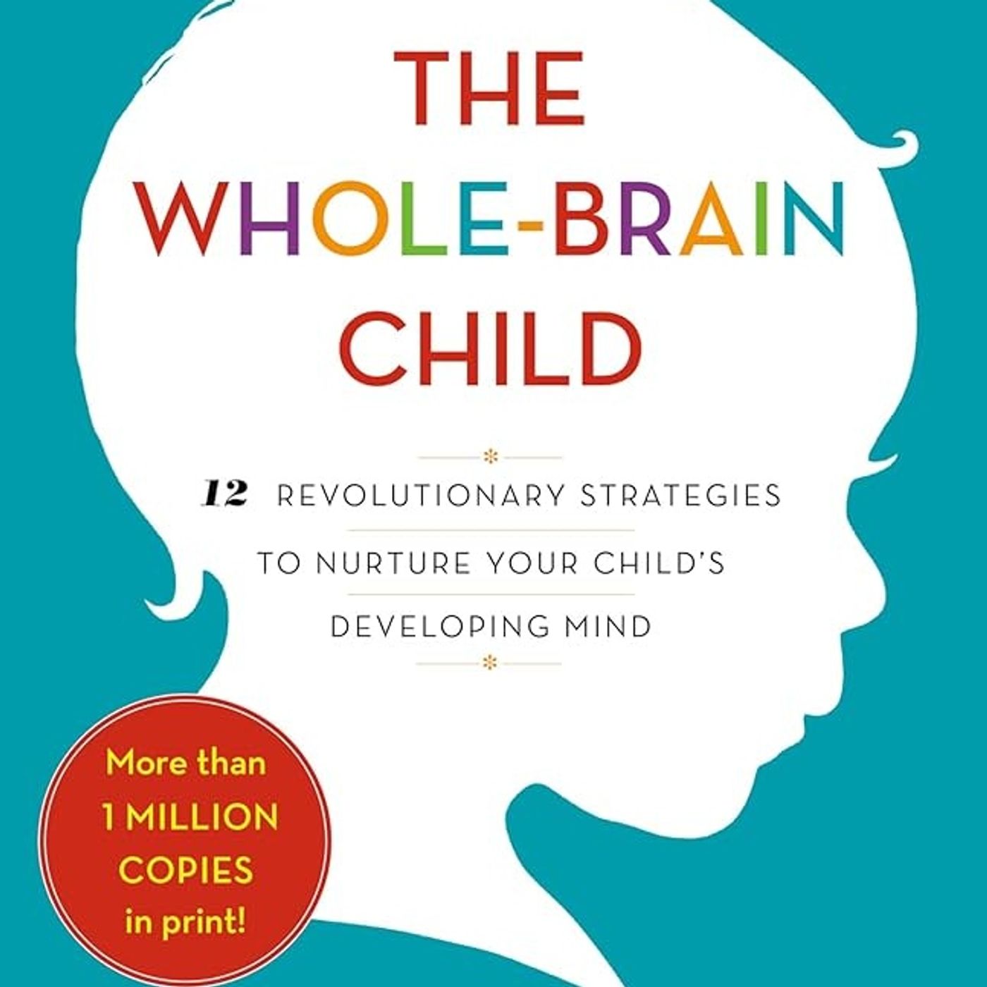 The Whole-Brain Child: 12 Revolutionary Strategies to Nurture Your Child's Developing Mind