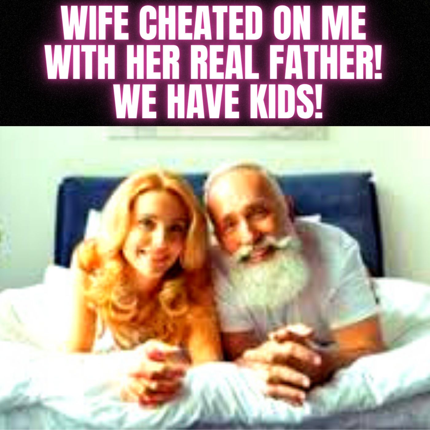 Wife cheated on me with her REAL Father! We Have KIDS!