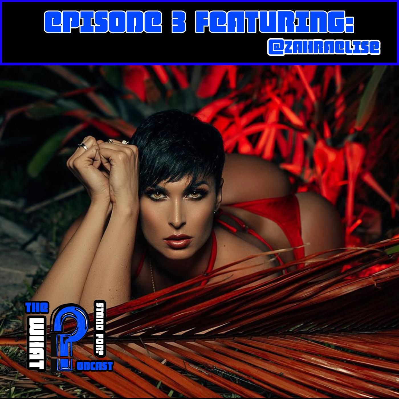 What The P Stand For: Podcast Episode 3 Zahra Elise Part One What The P Stand For: Podcast Episode 3 Zahra Elise Part One