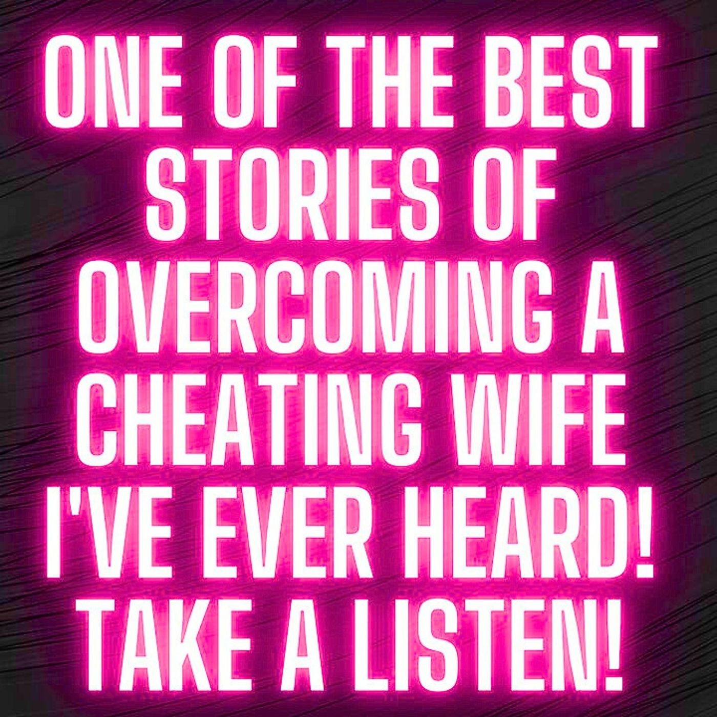 One Of The Best Stories Of Overcoming a Cheating Wife I've ever heard! Take a Listen!