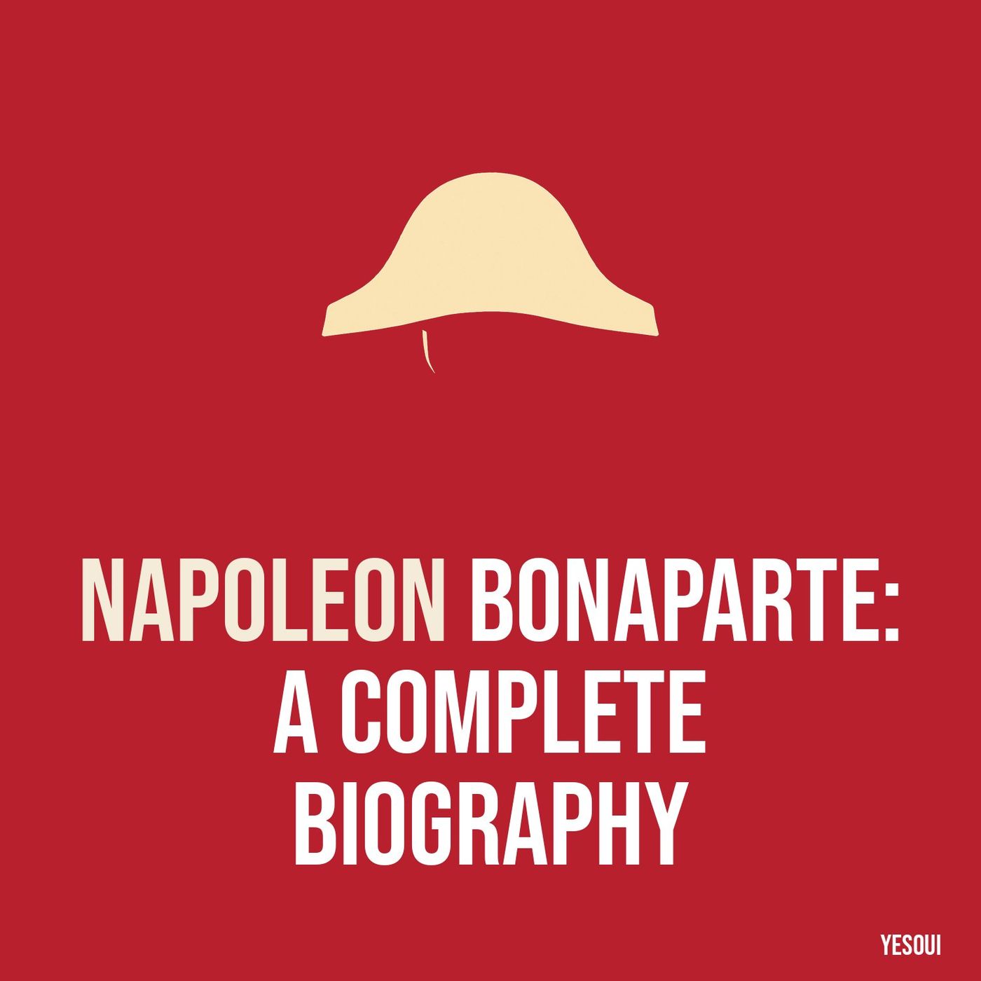 Napoleon Bonaparte: A Complete Biography