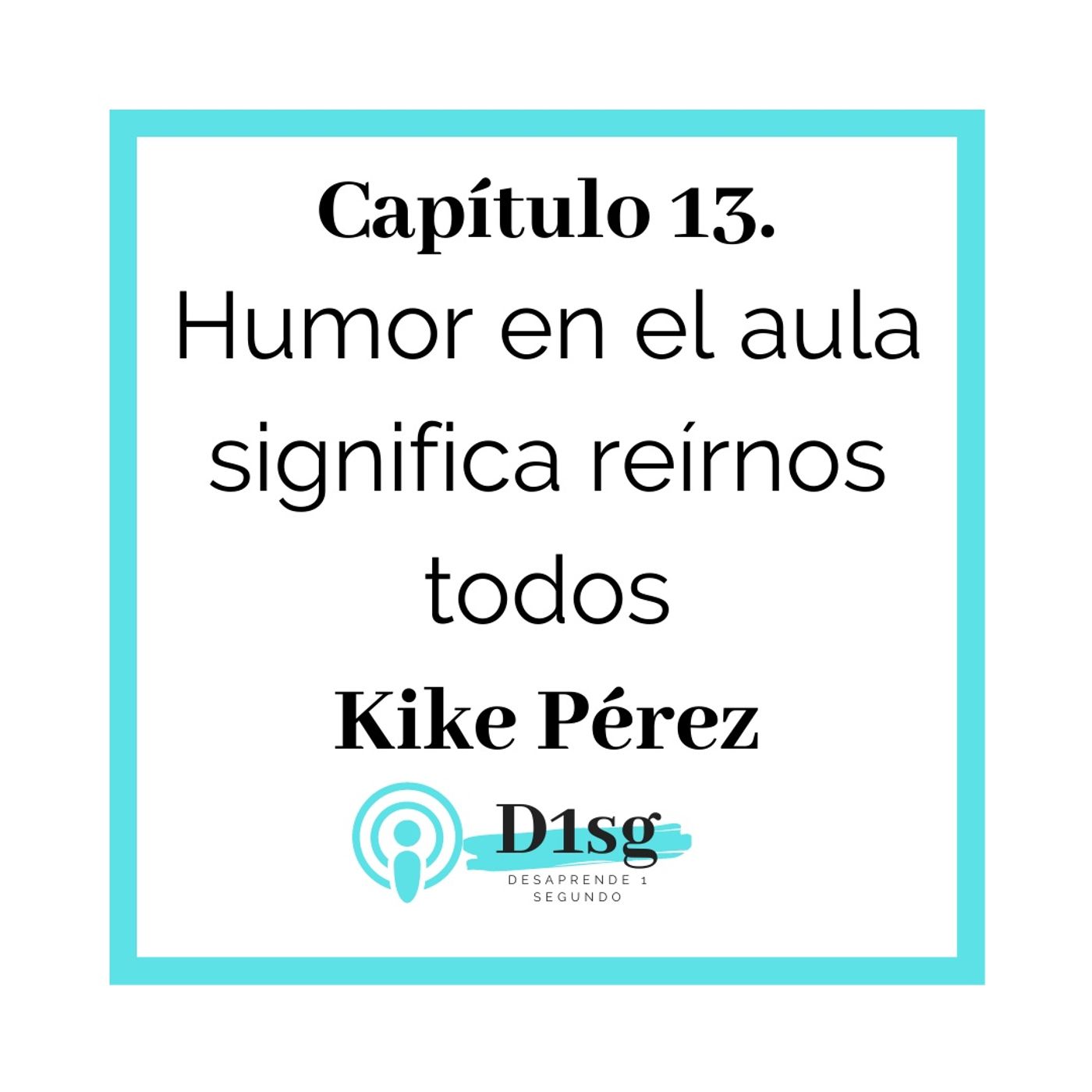 13(T1)_Kike Pérez: Humor en el aula significa reírnos todos